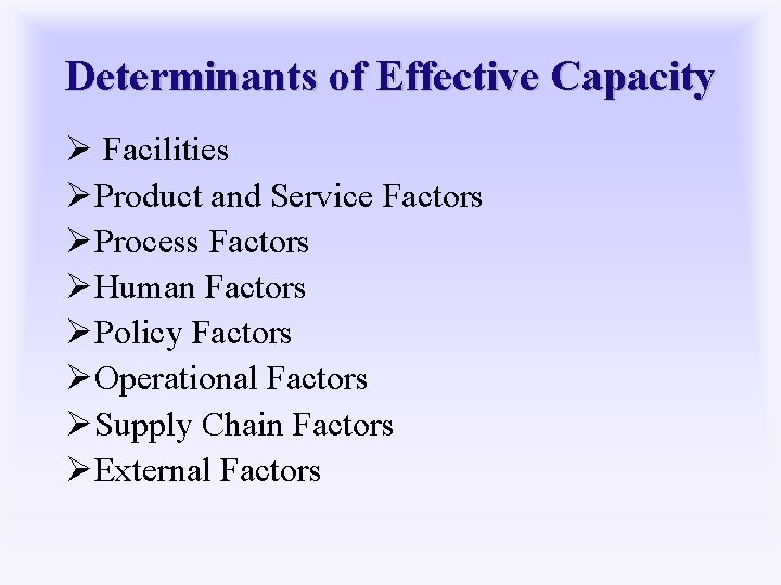 Determinants of Effective Capacity Ø Facilities ØProduct and Service Factors ØProcess Factors ØHuman Factors