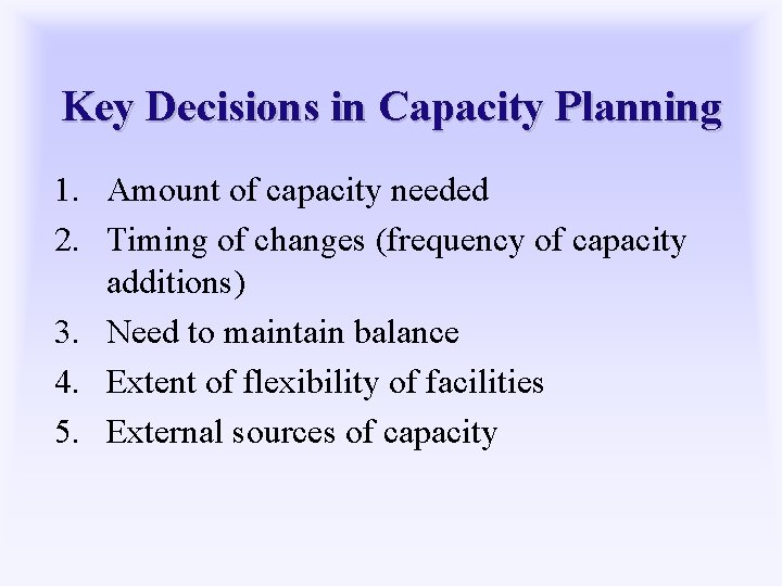 Key Decisions in Capacity Planning 1. Amount of capacity needed 2. Timing of changes