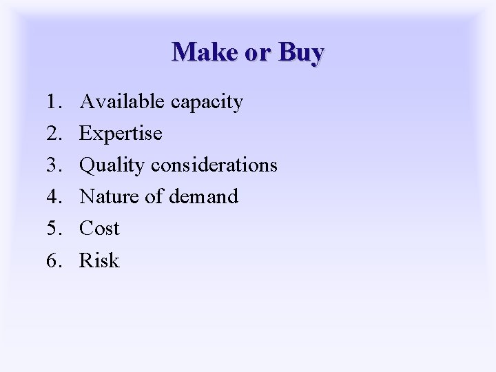 Make or Buy 1. 2. 3. 4. 5. 6. Available capacity Expertise Quality considerations