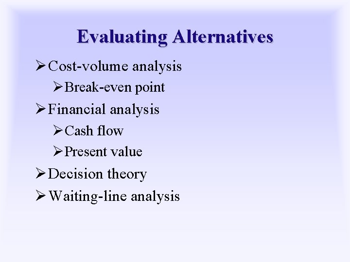 Evaluating Alternatives Ø Cost-volume analysis ØBreak-even point Ø Financial analysis ØCash flow ØPresent value