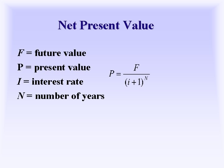 Net Present Value F = future value P = present value I = interest