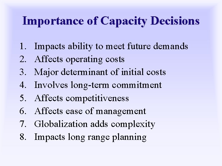 Importance of Capacity Decisions 1. 2. 3. 4. 5. 6. 7. 8. Impacts ability