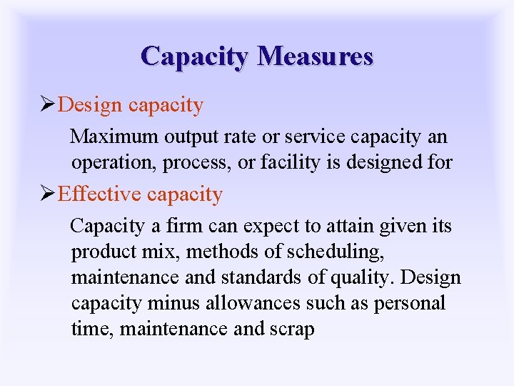 Capacity Measures ØDesign capacity Maximum output rate or service capacity an operation, process, or