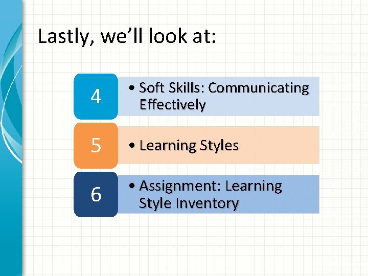 Lastly, we’ll look at: 4 • Soft Skills: Communicating Effectively 5 • Learning Styles