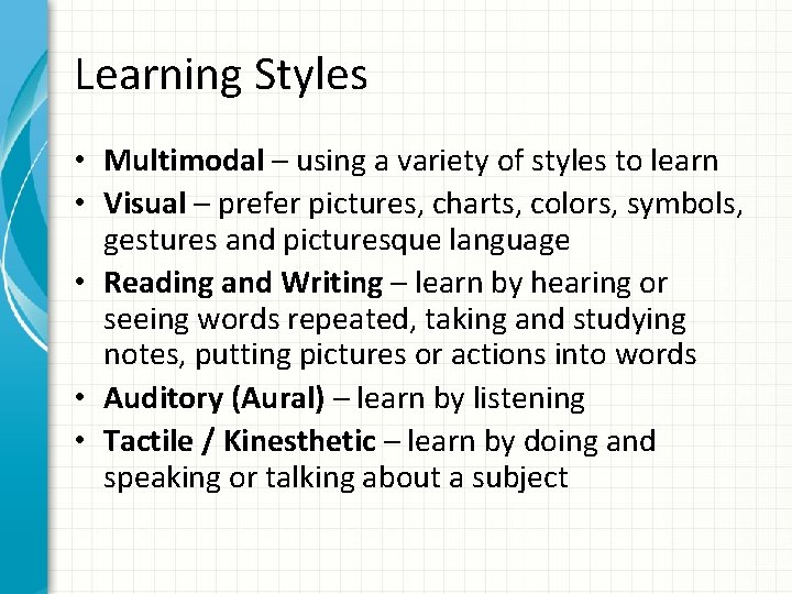 Learning Styles • Multimodal – using a variety of styles to learn • Visual