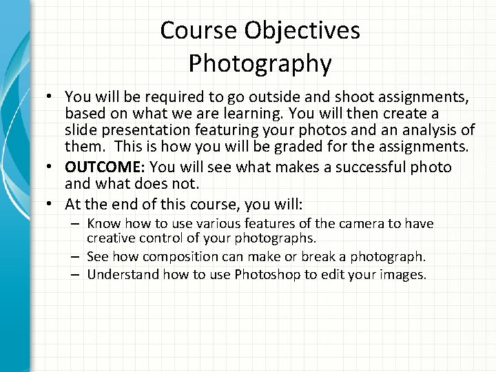 Course Objectives Photography • You will be required to go outside and shoot assignments,