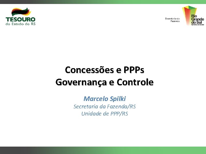 Concessões e PPPs Governança e Controle Marcelo Spilki Secretaria da Fazenda/RS Unidade de PPP/RS