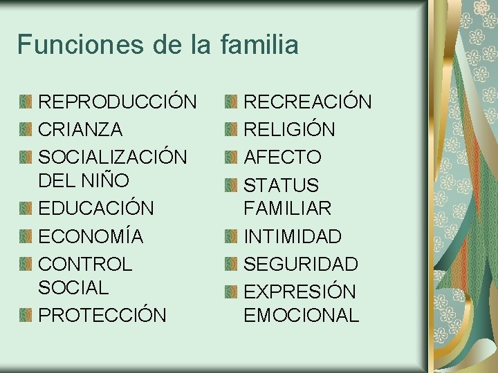 Funciones de la familia REPRODUCCIÓN CRIANZA SOCIALIZACIÓN DEL NIÑO EDUCACIÓN ECONOMÍA CONTROL SOCIAL PROTECCIÓN