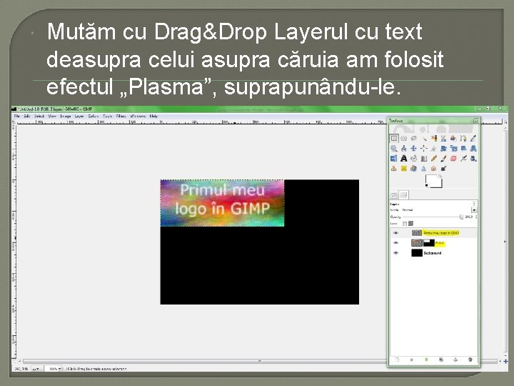  Mutăm cu Drag&Drop Layerul cu text deasupra celui asupra căruia am folosit efectul