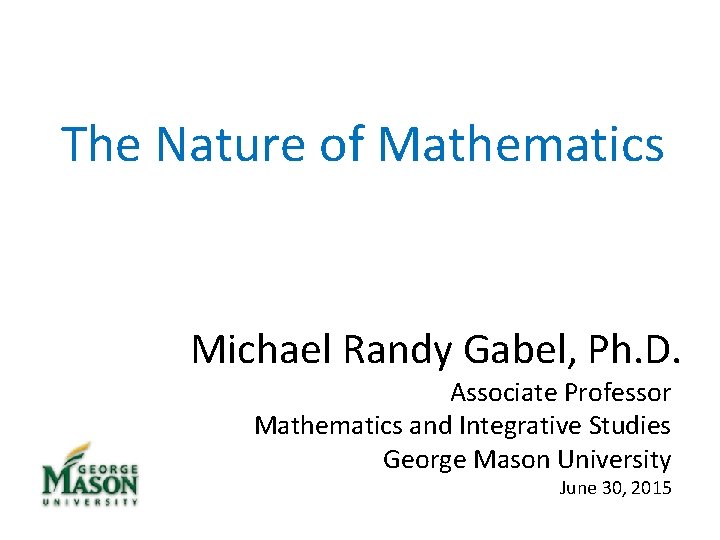 The Nature of Mathematics Michael Randy Gabel, Ph. D. Associate Professor Mathematics and Integrative