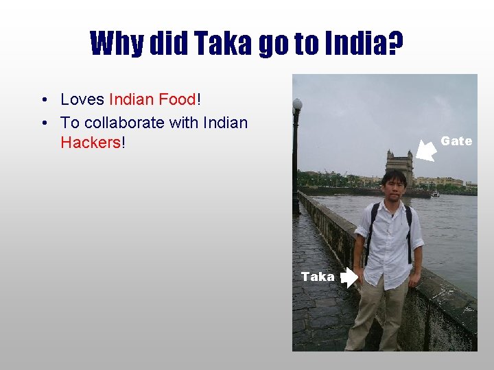 Why did Taka go to India? • Loves Indian Food! • To collaborate with