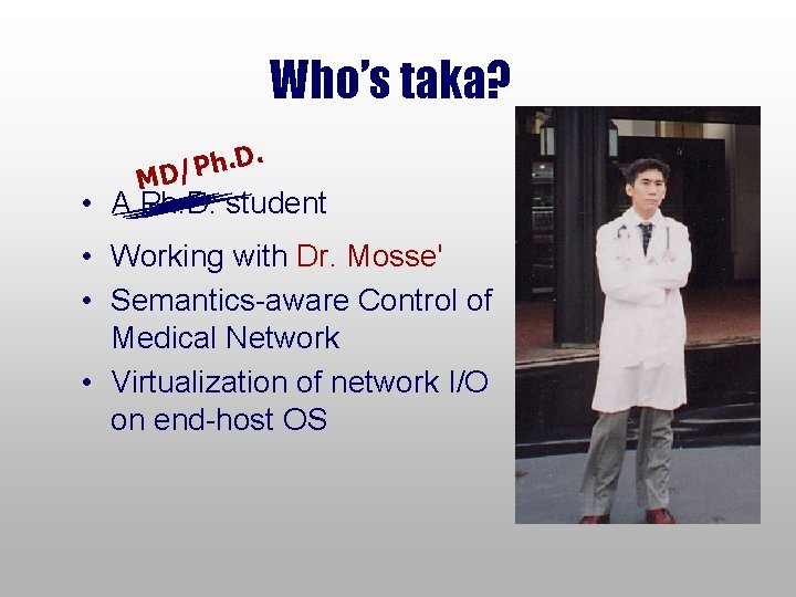 Who’s taka? . D. h D/P M • A Ph. D. student • Working