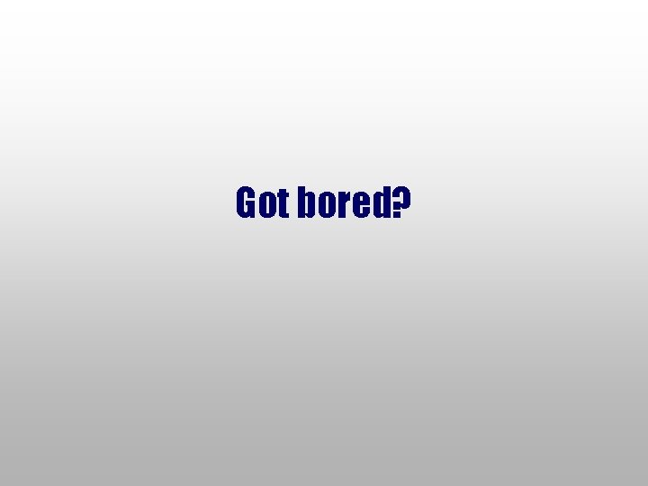 Got bored? 