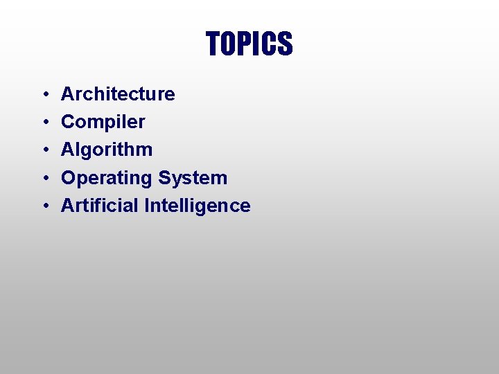 TOPICS • • • Architecture Compiler Algorithm Operating System Artificial Intelligence 