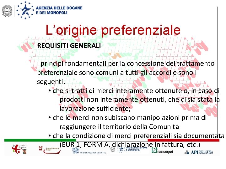 L’origine preferenziale REQUISITI GENERALI I principi fondamentali per la concessione del trattamento preferenziale sono