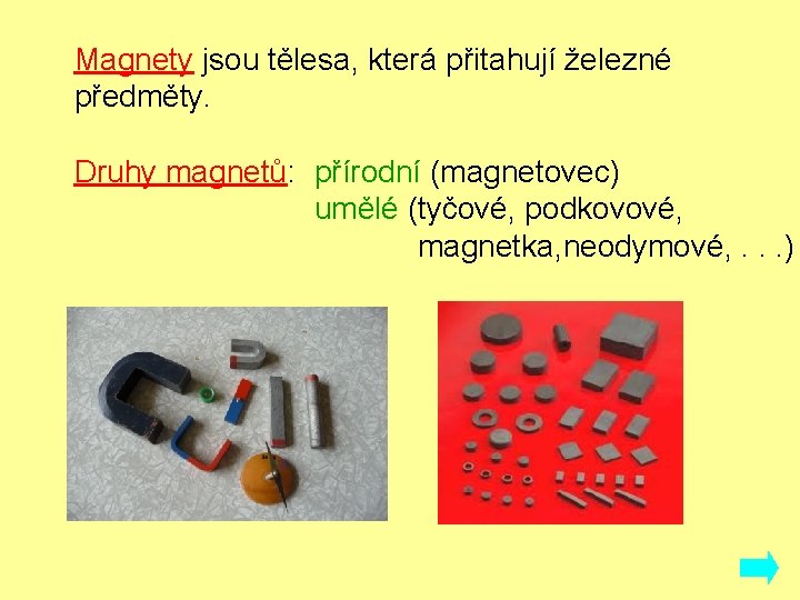 Magnety jsou tělesa, která přitahují železné předměty. Druhy magnetů: přírodní (magnetovec) umělé (tyčové, podkovové,