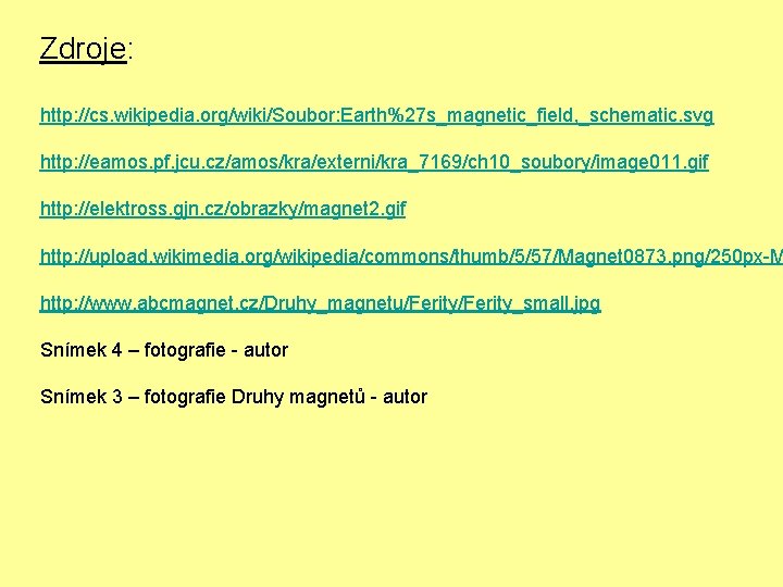 Zdroje: http: //cs. wikipedia. org/wiki/Soubor: Earth%27 s_magnetic_field, _schematic. svg http: //eamos. pf. jcu. cz/amos/kra/externi/kra_7169/ch