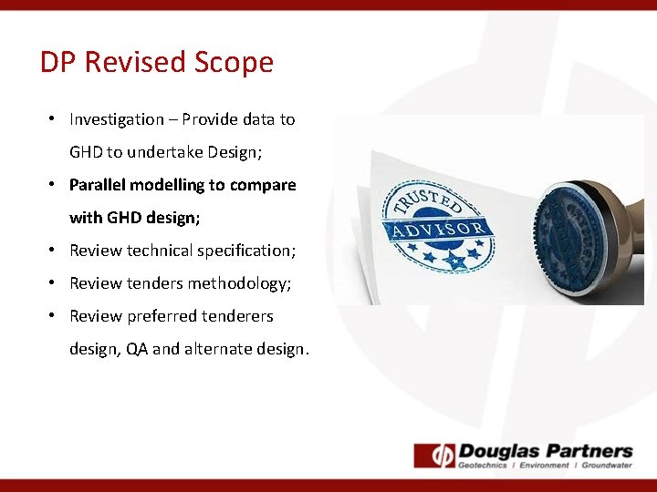 DP Revised Scope • Investigation – Provide data to GHD to undertake Design; •