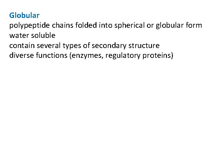 Globular polypeptide chains folded into spherical or globular form water soluble contain several types