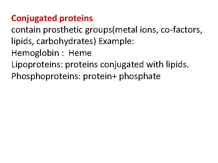 Conjugated proteins contain prosthetic groups(metal ions, co-factors, lipids, carbohydrates) Example: Hemoglobin : Heme Lipoproteins: