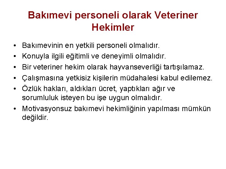 Bakımevi personeli olarak Veteriner Hekimler • • • Bakımevinin en yetkili personeli olmalıdır. Konuyla