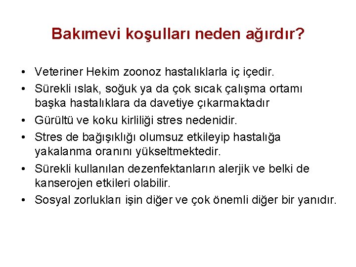 Bakımevi koşulları neden ağırdır? • Veteriner Hekim zoonoz hastalıklarla iç içedir. • Sürekli ıslak,