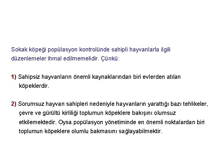 Sokak köpeği popülasyon kontrolünde sahipli hayvanlarla ilgili düzenlemeler ihmal edilmemelidir. Çünkü: 1) Sahipsiz hayvanların