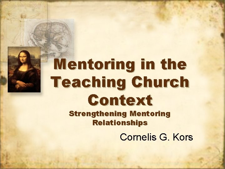 Mentoring in the Teaching Church Context Strengthening Mentoring Relationships Cornelis G. Kors 