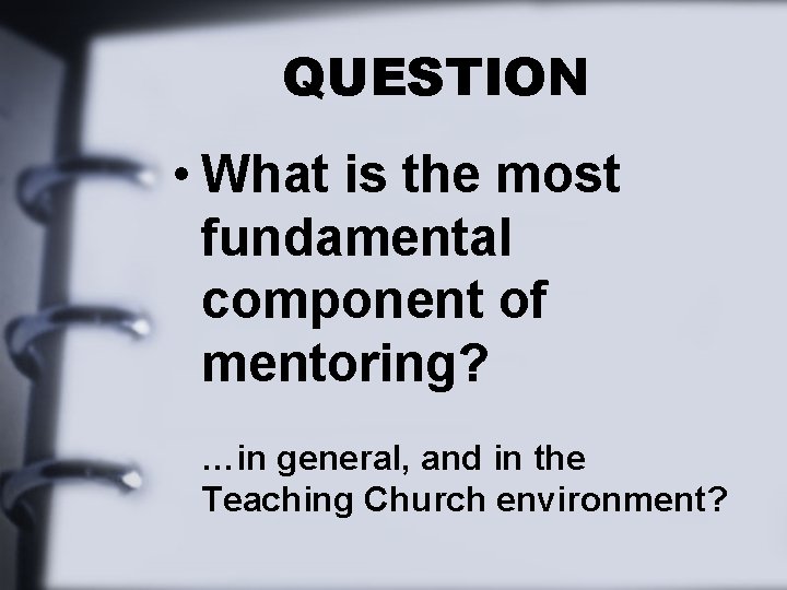 QUESTION • What is the most fundamental component of mentoring? …in general, and in