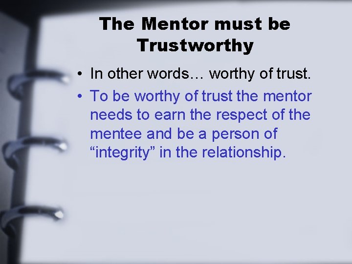 The Mentor must be Trustworthy • In other words… worthy of trust. • To