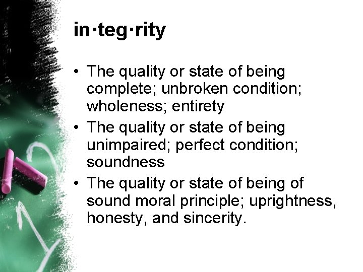 in·teg·rity • The quality or state of being complete; unbroken condition; wholeness; entirety •