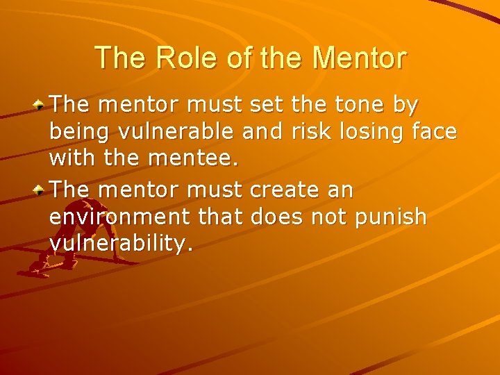 The Role of the Mentor The mentor must set the tone by being vulnerable