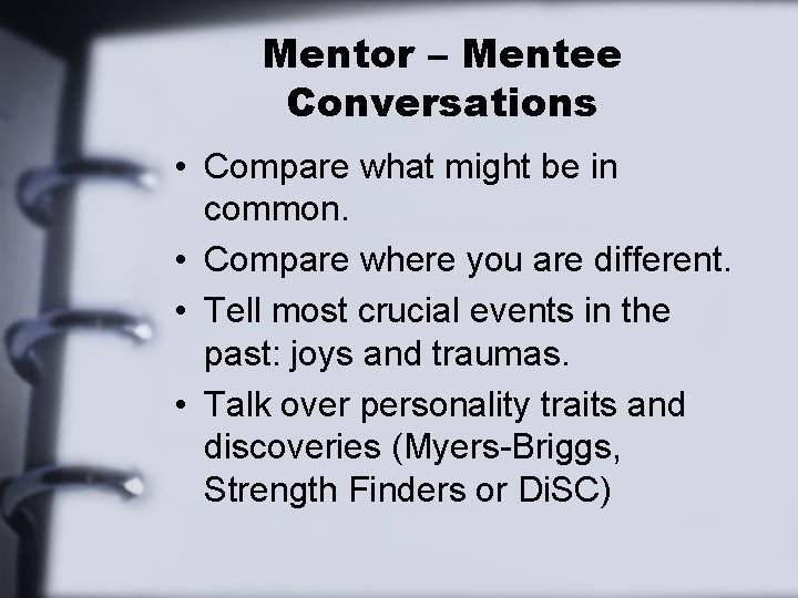 Mentor – Mentee Conversations • Compare what might be in common. • Compare where