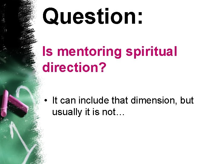 Question: Is mentoring spiritual direction? • It can include that dimension, but usually it