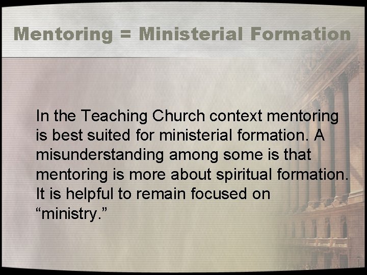 Mentoring = Ministerial Formation In the Teaching Church context mentoring is best suited for