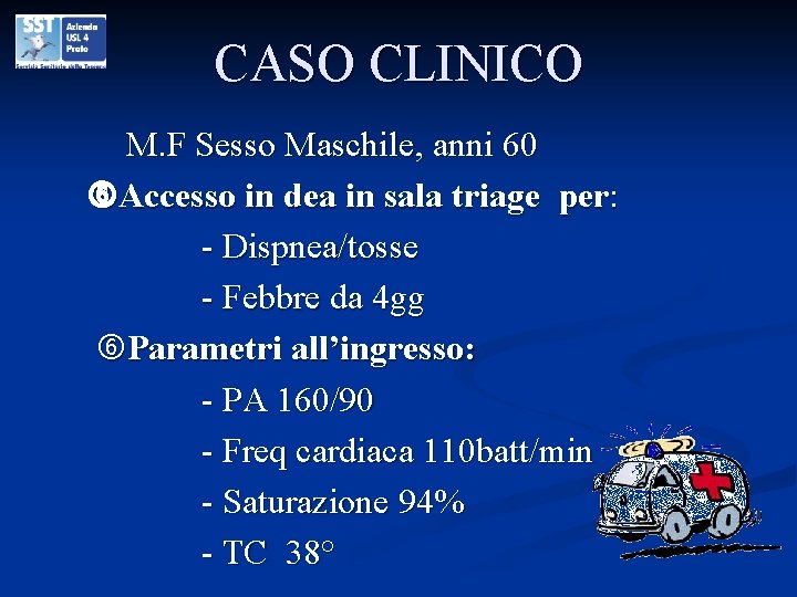 CASO CLINICO M. F Sesso Maschile, anni 60 Accesso in dea in sala triage
