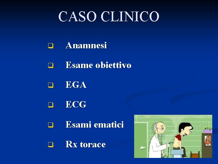CASO CLINICO q Anamnesi q Esame obiettivo q EGA q ECG q Esami ematici