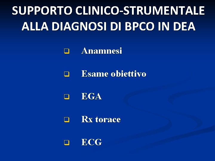 SUPPORTO CLINICO-STRUMENTALE ALLA DIAGNOSI DI BPCO IN DEA q Anamnesi q Esame obiettivo q