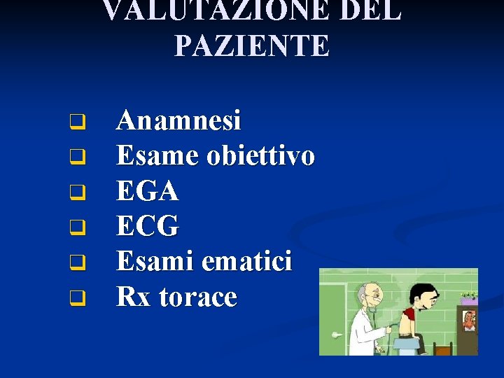 VALUTAZIONE DEL PAZIENTE q Anamnesi q Esame obiettivo q EGA q ECG q Esami