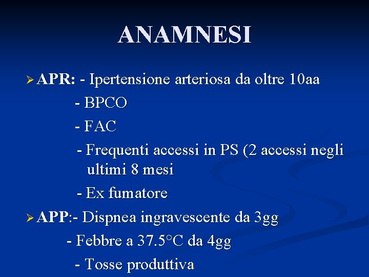 ANAMNESI Ø APR: - Ipertensione arteriosa da oltre 10 aa - BPCO - FAC