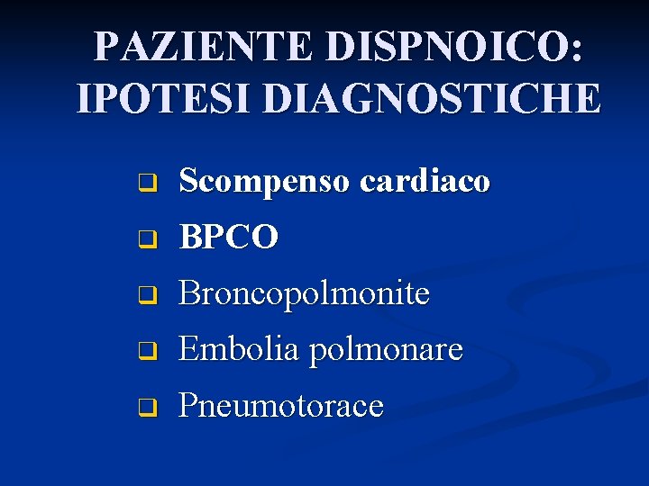 PAZIENTE DISPNOICO: IPOTESI DIAGNOSTICHE q Scompenso cardiaco q BPCO q Broncopolmonite q Embolia polmonare