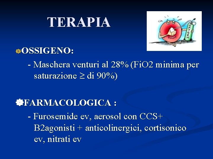 TERAPIA OSSIGENO: - Maschera venturi al 28% (Fi. O 2 minima per saturazione di