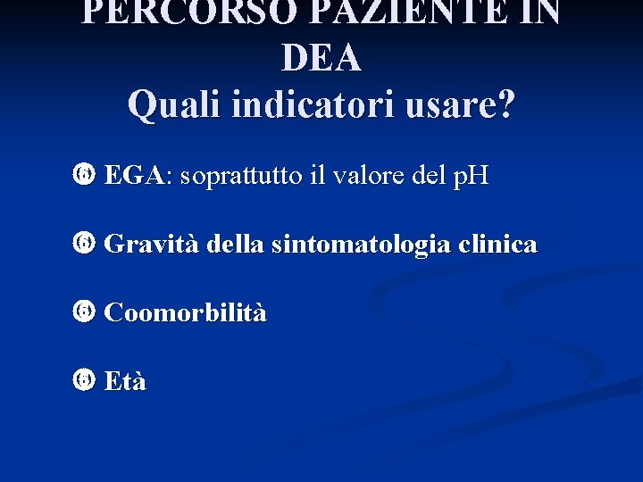 PERCORSO PAZIENTE IN DEA Quali indicatori usare? EGA: soprattutto il valore del p. H