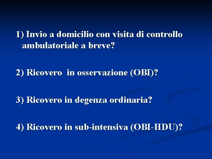 1) Invio a domicilio con visita di controllo ambulatoriale a breve? 2) Ricovero in