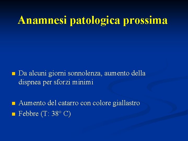 Anamnesi patologica prossima n Da alcuni giorni sonnolenza, aumento della dispnea per sforzi minimi