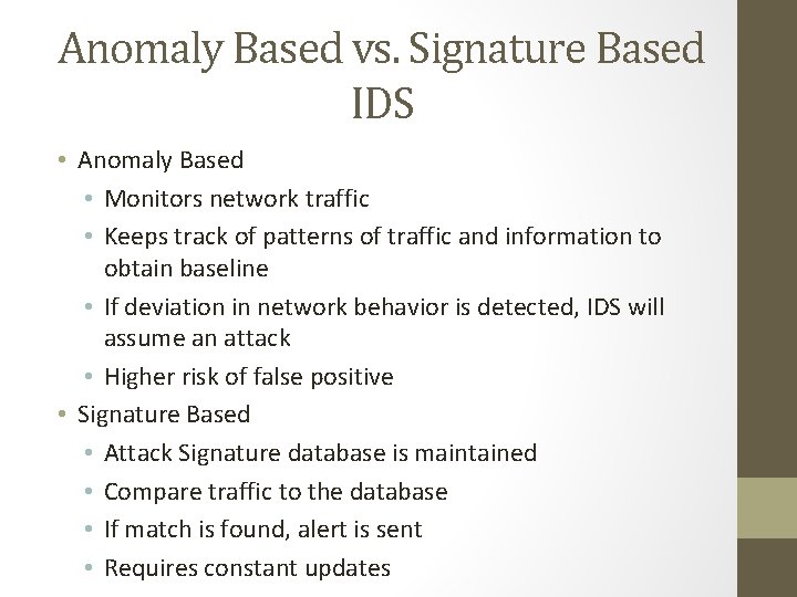 Anomaly Based vs. Signature Based IDS • Anomaly Based • Monitors network traffic •