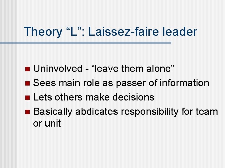 Theory “L”: Laissez-faire leader Uninvolved - “leave them alone” n Sees main role as