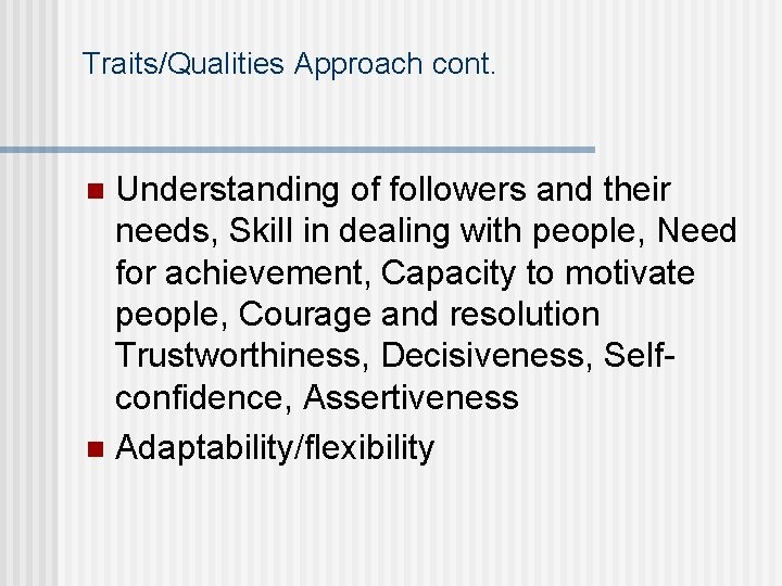 Traits/Qualities Approach cont. Understanding of followers and their needs, Skill in dealing with people,