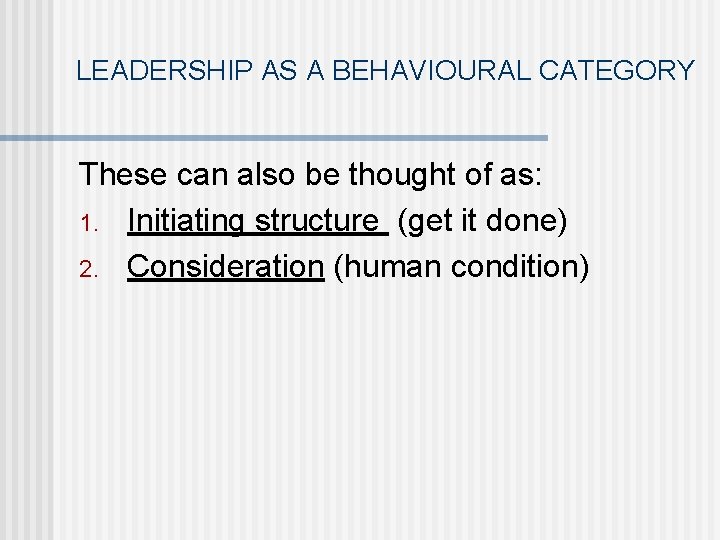 LEADERSHIP AS A BEHAVIOURAL CATEGORY These can also be thought of as: 1. Initiating