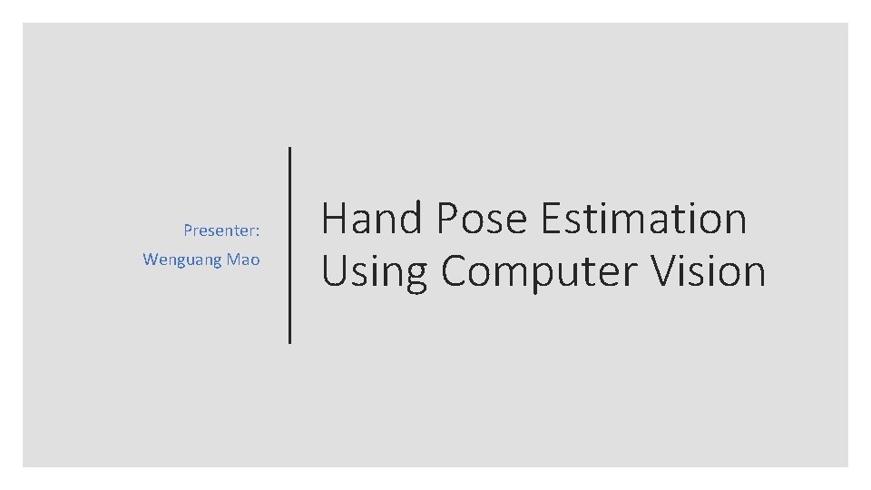 Presenter: Wenguang Mao Hand Pose Estimation Using Computer Vision 